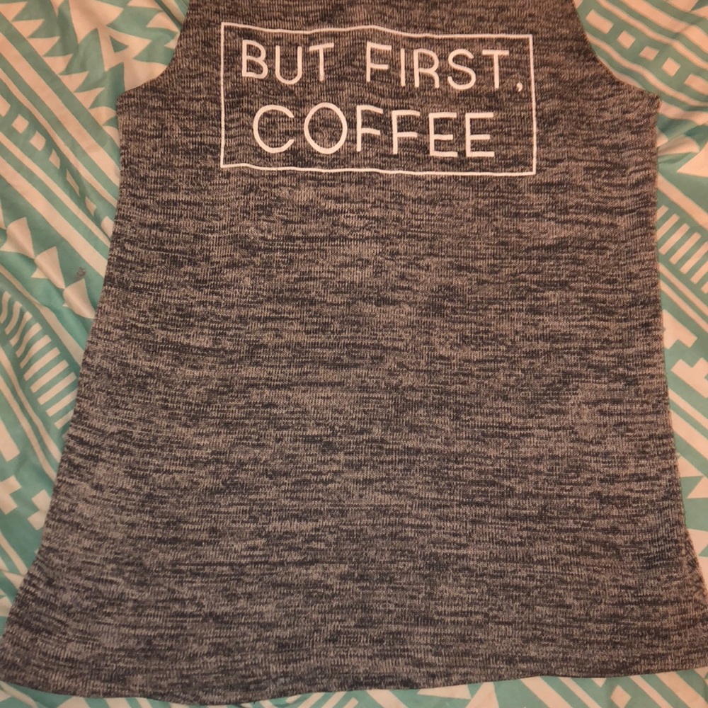 Coffee grey tank top (story of my life shirt lol)